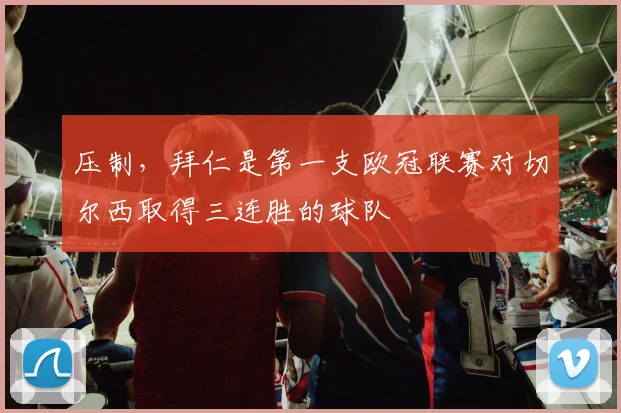 压制，拜仁是第一支欧冠联赛对切尔西取得三连胜的球队