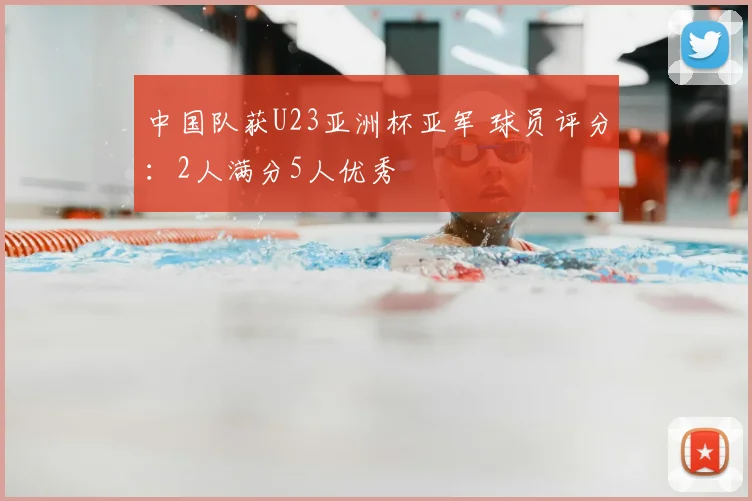 中国队获U23亚洲杯亚军 球员评分：2人满分5人优秀