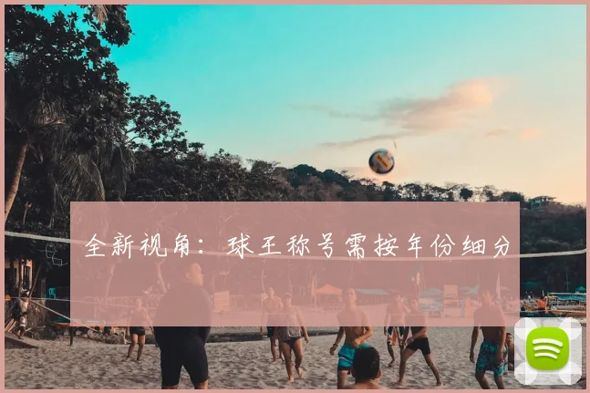 全新视角：球王称号需按年份细分