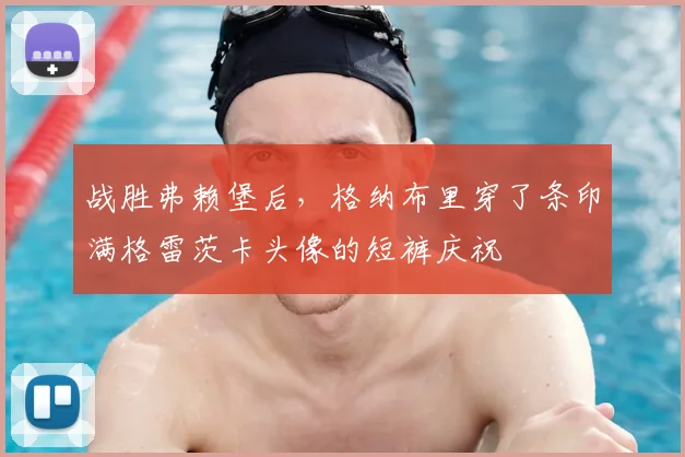 战胜弗赖堡后，格纳布里穿了条印满格雷茨卡头像的短裤庆祝