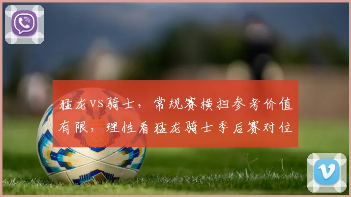 猛龙vs骑士，常规赛横扫参考价值有限，理性看猛龙骑士季后赛对位