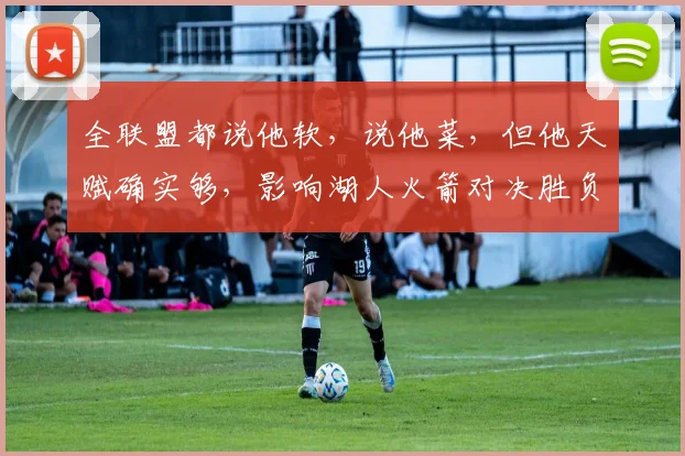 全联盟都说他软，说他菜，但他天赋确实够，影响湖人火箭对决胜负